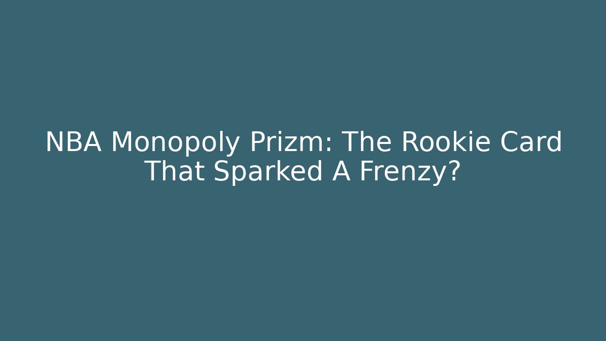 NBA Monopoly Prizm: The Rookie Card That Sparked A Frenzy?