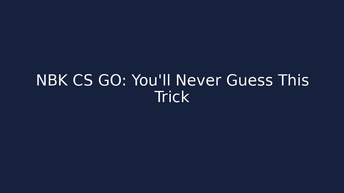 NBK CS GO: You’ll Never Guess This Trick - Create More Assets