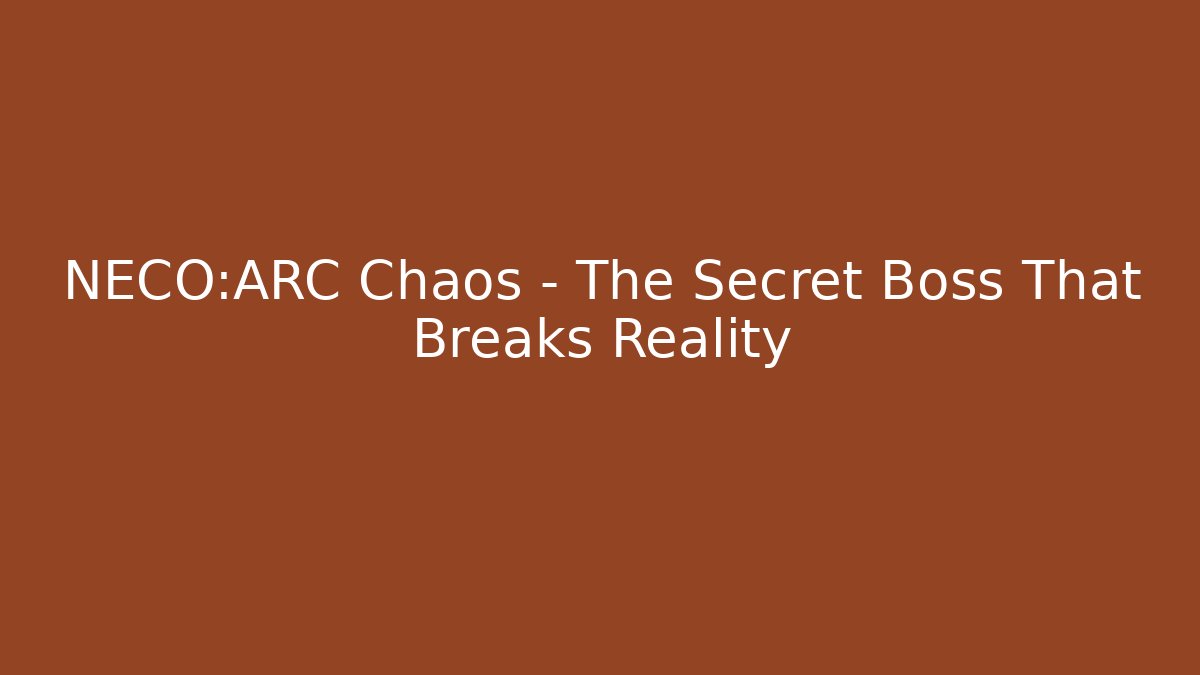 NECO:ARC Chaos – The Secret Boss That Breaks Reality