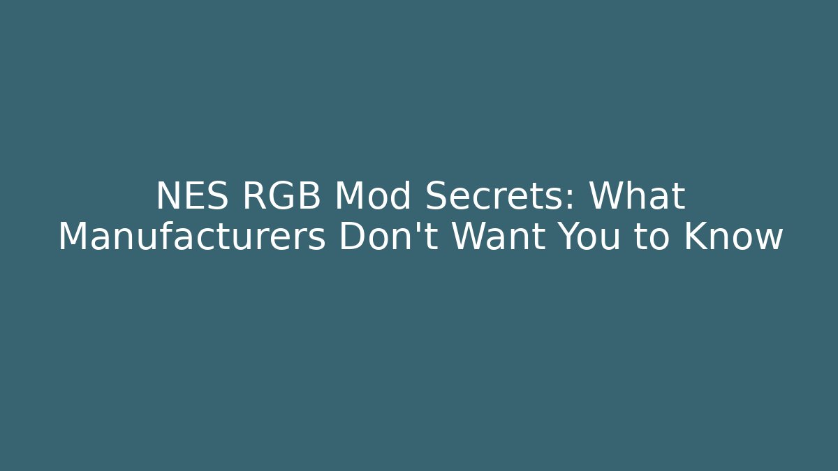 NES RGB Mod Secrets: What Manufacturers Don’t Want You to Know