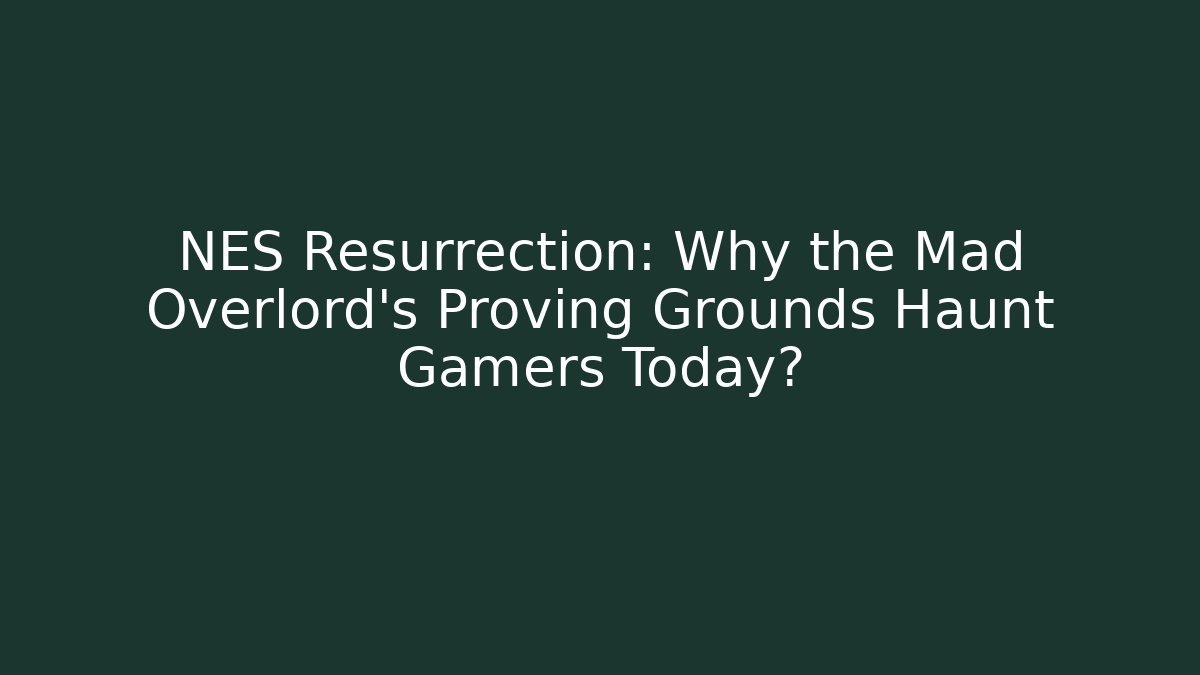 NES Resurrection: Why the Mad Overlord's Proving Grounds Haunt Gamers Today?