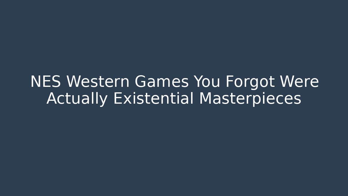 NES Western Games You Forgot Were Actually Existential Masterpieces