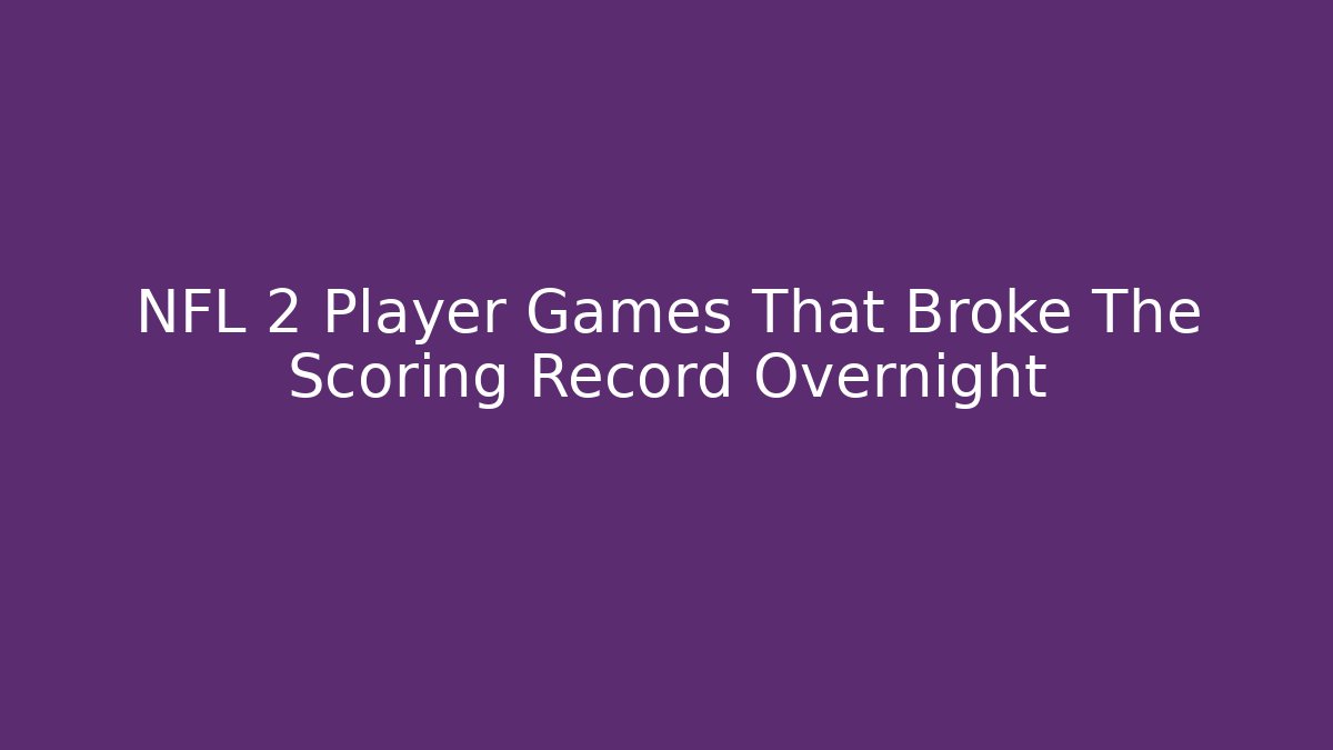 NFL 2 Player Games That Broke The Scoring Record Overnight - Create More Assets
