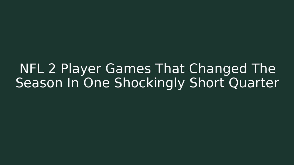 NFL 2 Player Games That Changed The Season In One Shockingly Short Quarter