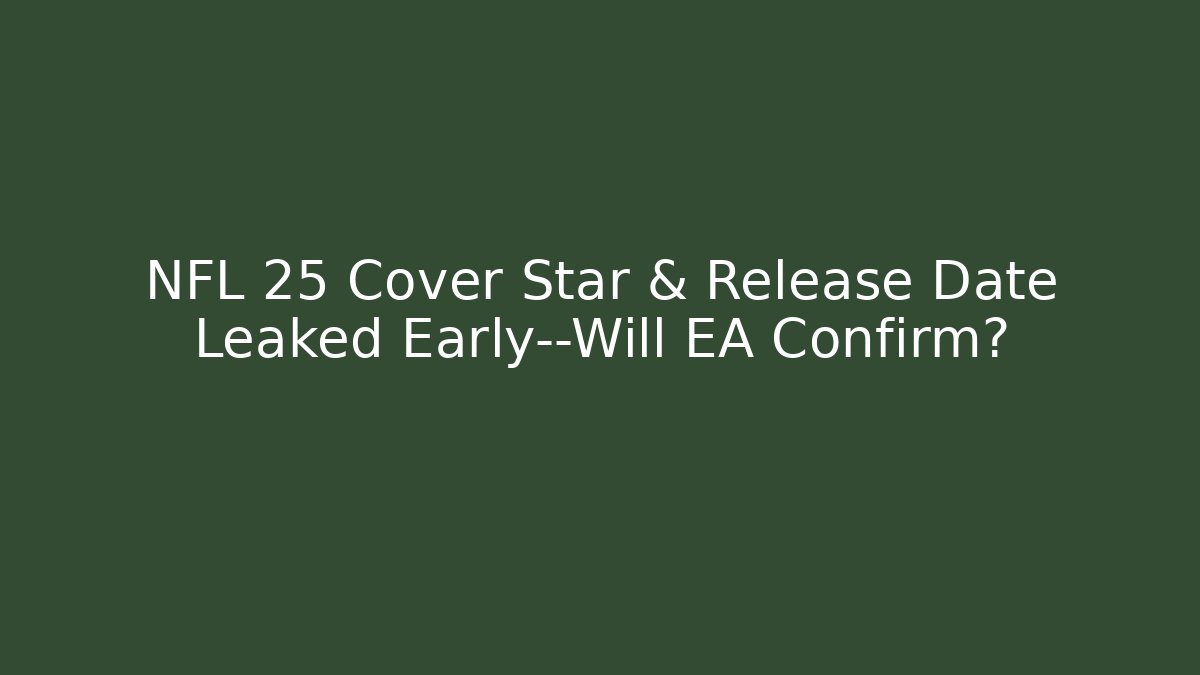 NFL 25 Cover Star & Release Date Leaked Early—Will EA Confirm?