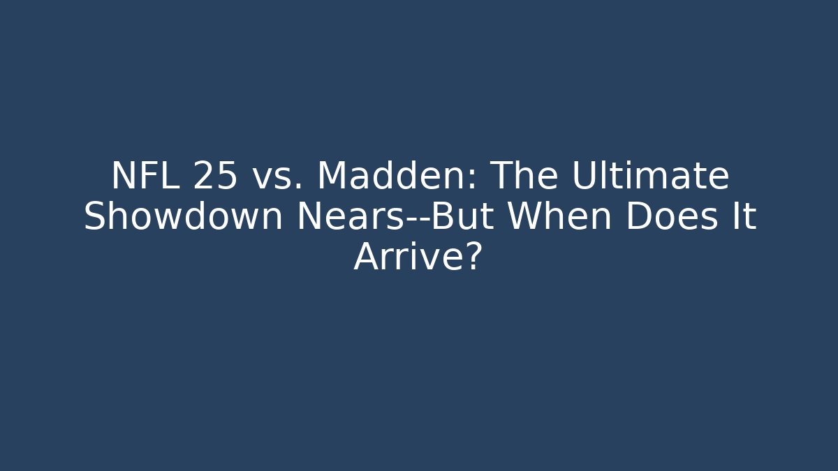 NFL 25 vs. Madden: The Ultimate Showdown Nears—But When Does It Arrive? - Create More Assets
