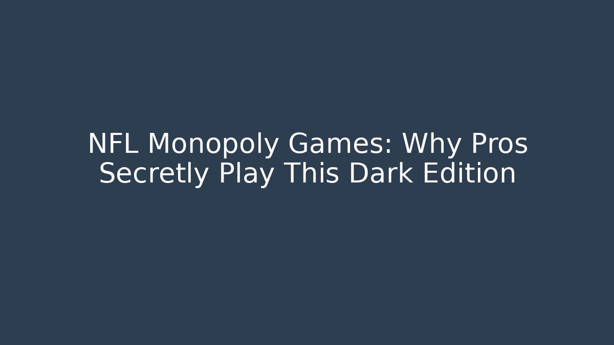 NFL Monopoly Games: Why Pros Secretly Play This Dark Edition
