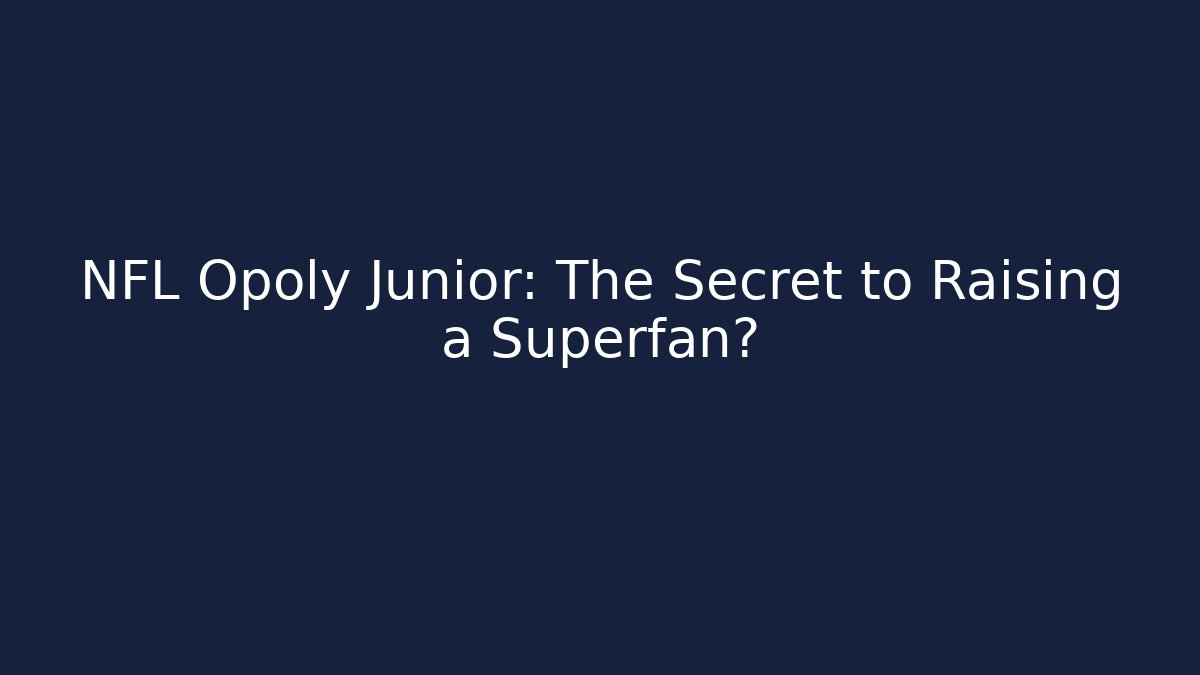 NFL Opoly Junior: The Secret to Raising a Superfan?