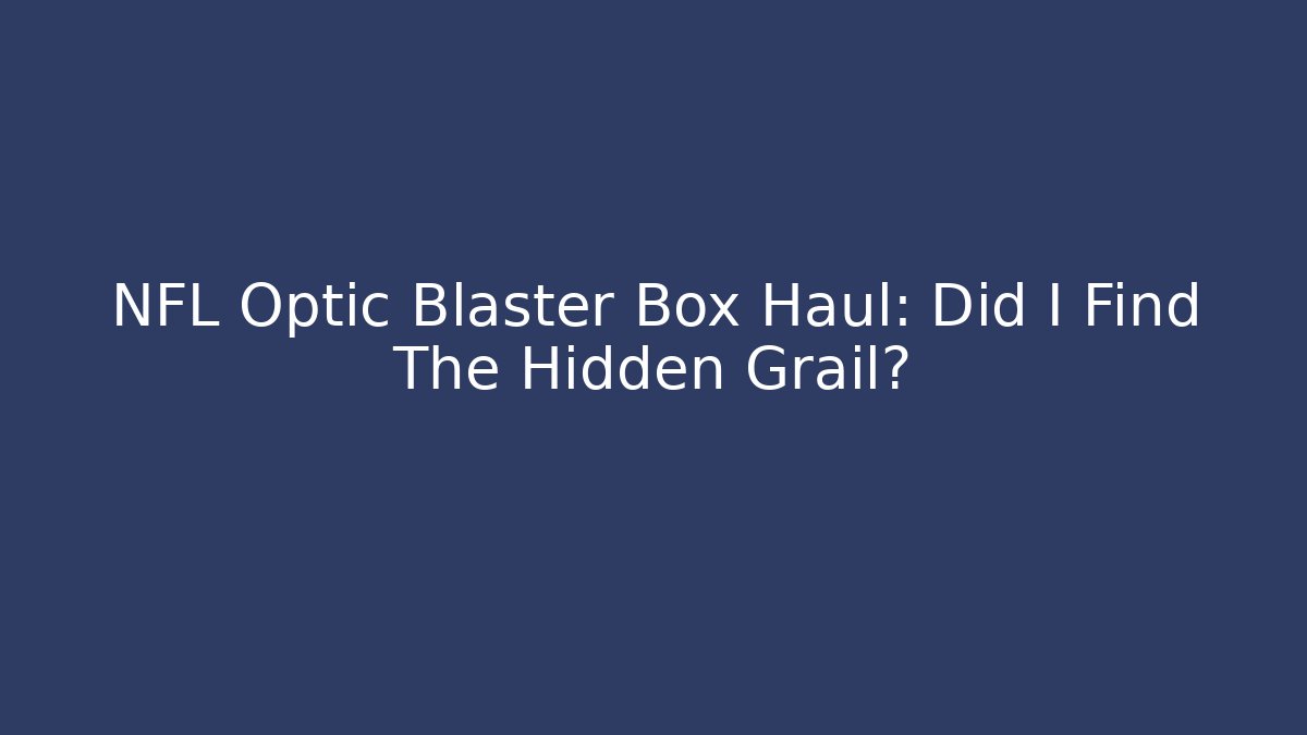 NFL Optic Blaster Box Haul: Did I Find The Hidden Grail?