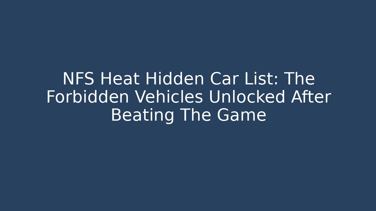 NFS Heat Hidden Car List: The Forbidden Vehicles Unlocked After Beating The Game