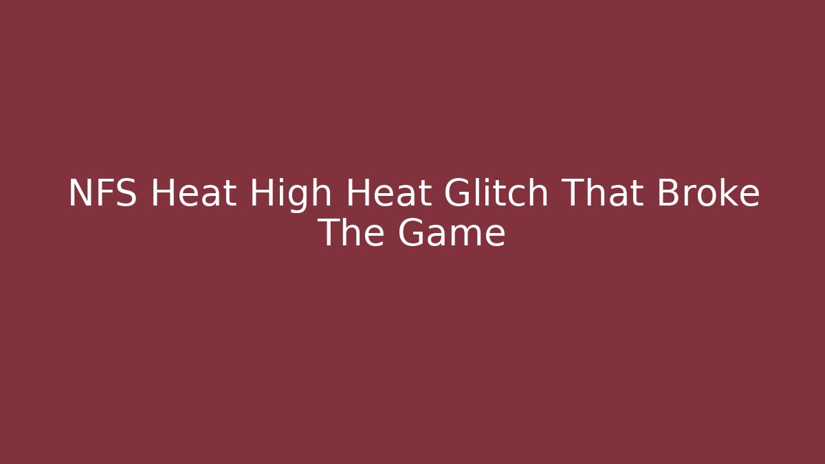NFS Heat High Heat Glitch That Broke The Game