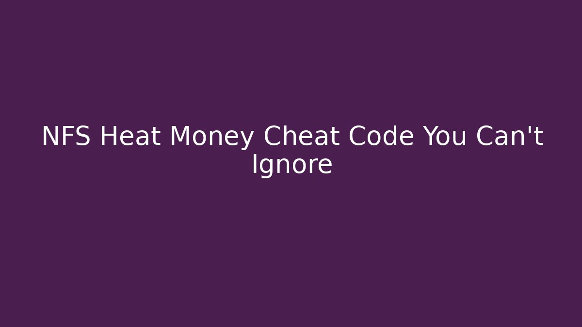 NFS Heat Money Cheat Code You Can't Ignore