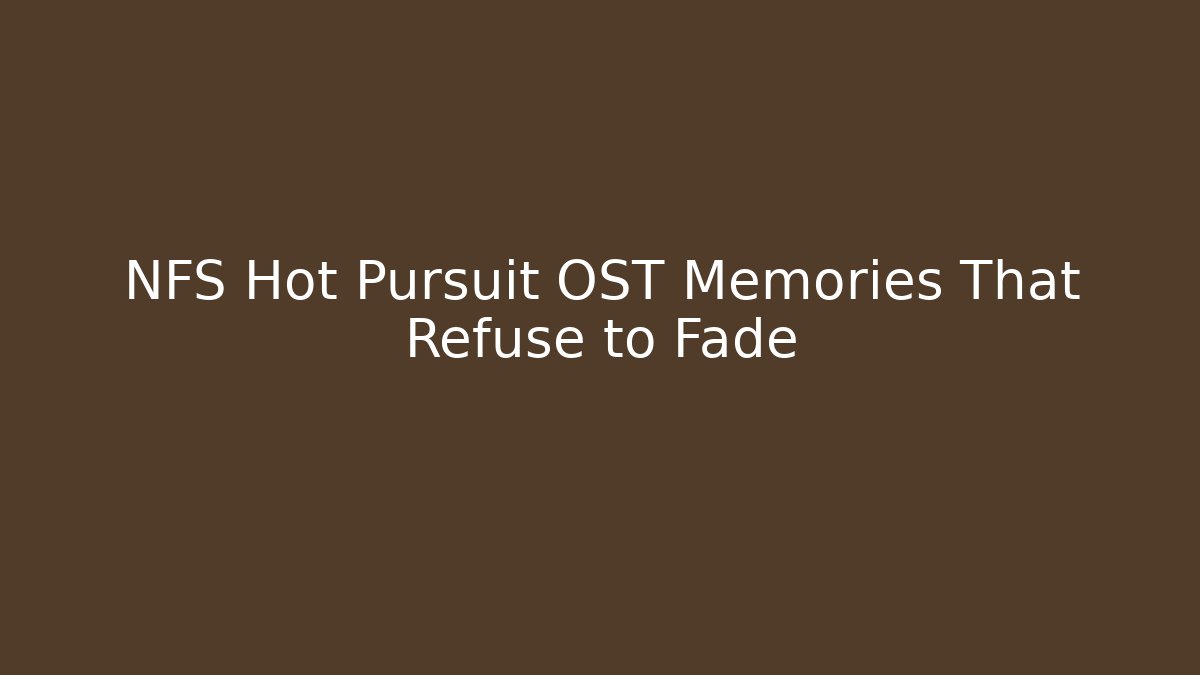 NFS Hot Pursuit OST Memories That Refuse to Fade