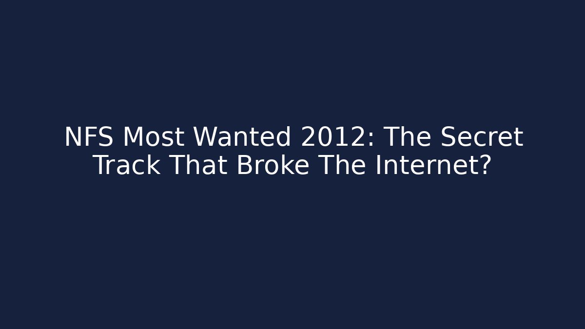 NFS Most Wanted 2012: The Secret Track That Broke The Internet?