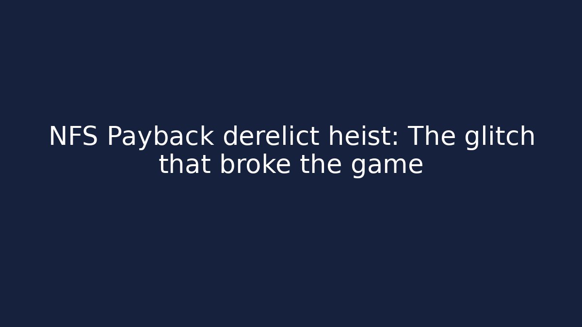 NFS Payback derelict heist: The glitch that broke the game