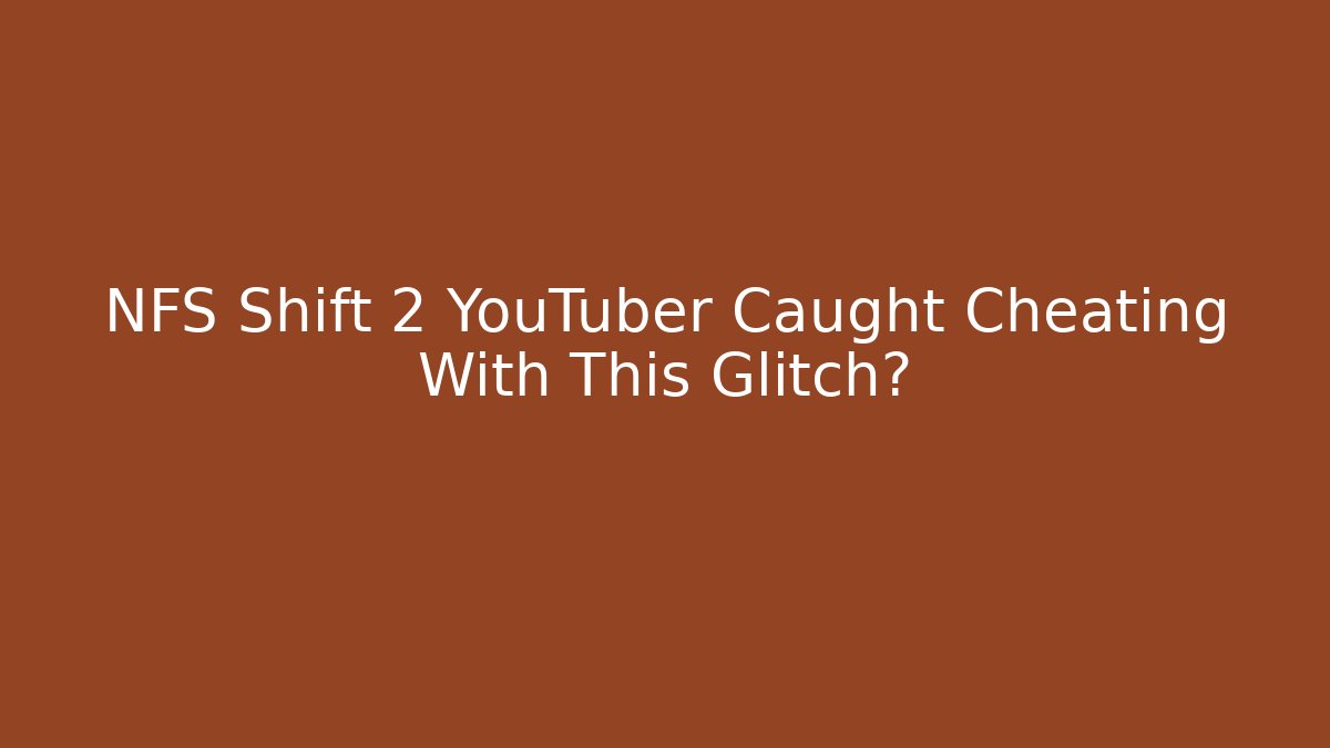 NFS Shift 2 YouTuber Caught Cheating With This Glitch?