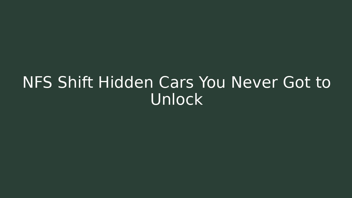 NFS Shift Hidden Cars You Never Got to Unlock