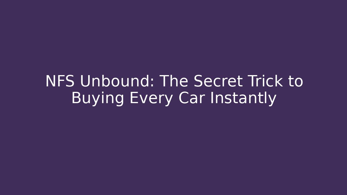 NFS Unbound: The Secret Trick to Buying Every Car Instantly