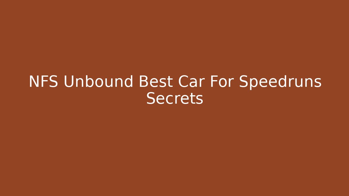 NFS Unbound Best Car For Speedruns Secrets