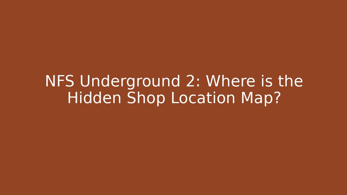 NFS Underground 2: Where is the Hidden Shop Location Map?