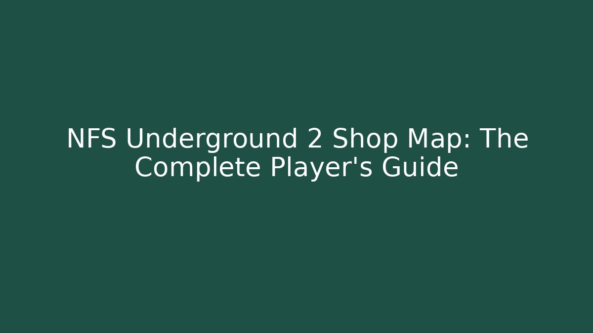 NFS Underground 2 Shop Map: The Complete Player's Guide - Create More Assets