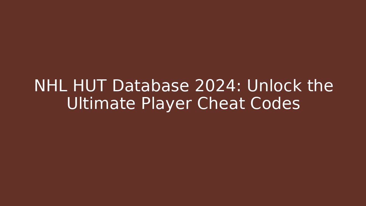 NHL HUT Database 2024: Unlock the Ultimate Player Cheat Codes - Create More Assets