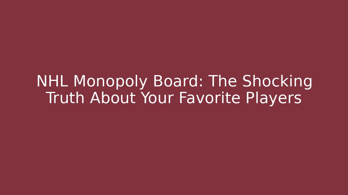 NHL Monopoly Board: The Shocking Truth About Your Favorite Players