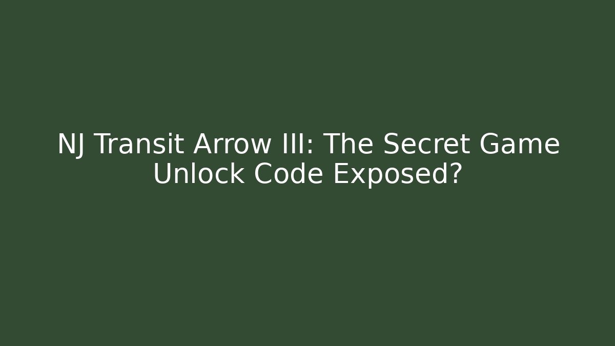 NJ Transit Arrow III: The Secret Game Unlock Code Exposed?