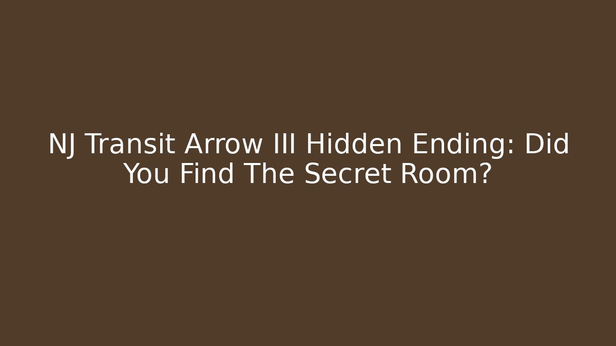 NJ Transit Arrow III Hidden Ending: Did You Find The Secret Room?