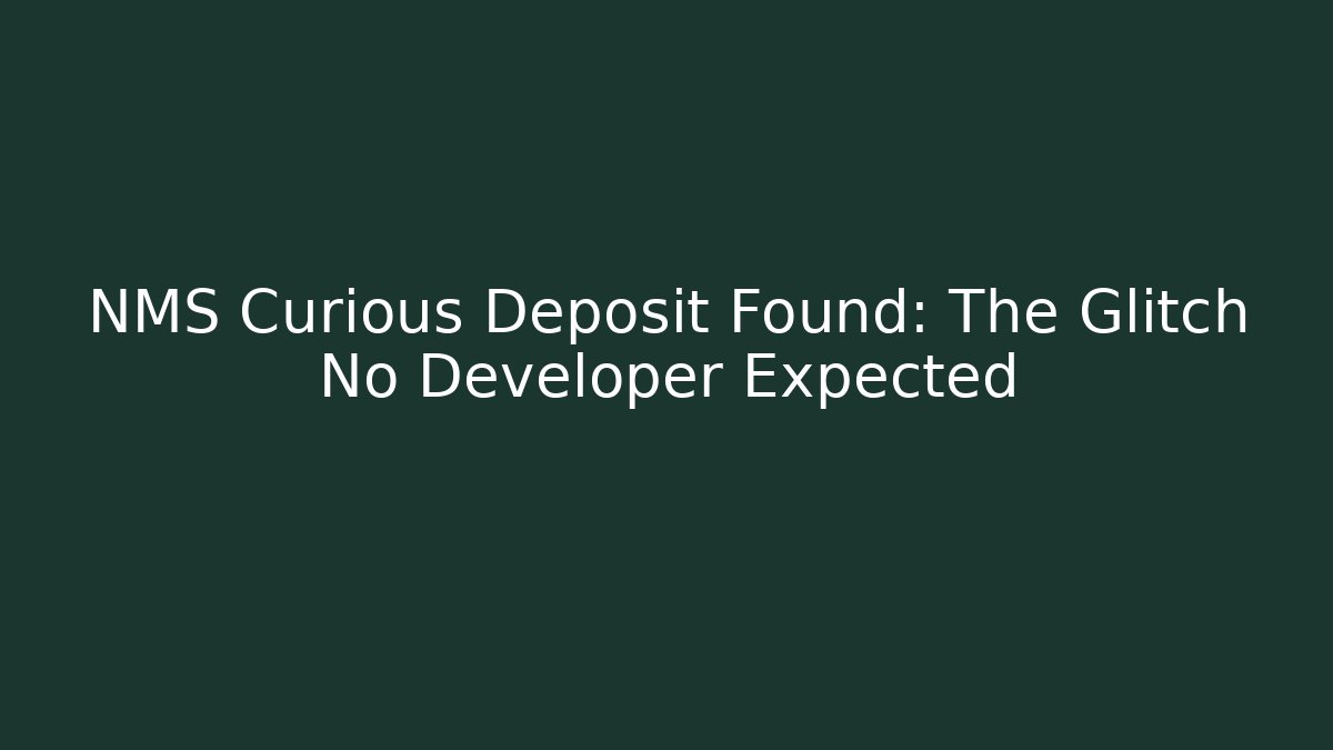 NMS Curious Deposit Found: The Glitch No Developer Expected - Create More Assets