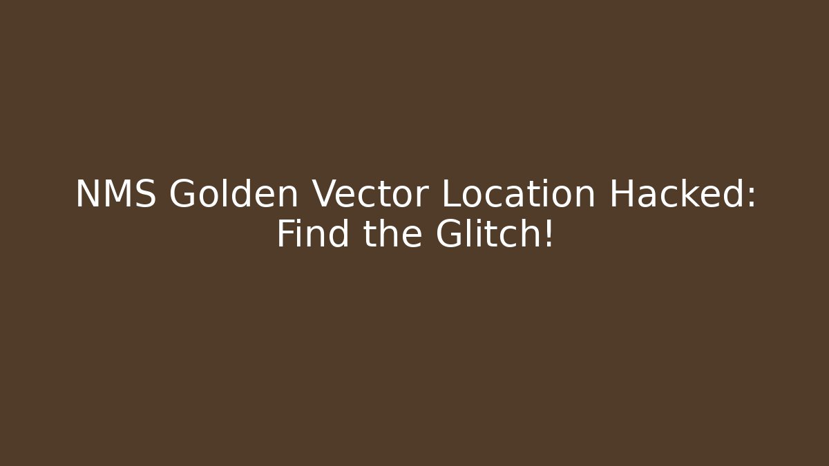 NMS Golden Vector Location Hacked: Find the Glitch! - Create More Assets