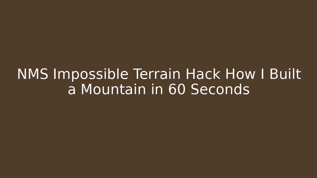 NMS Impossible Terrain Hack How I Built a Mountain in 60 Seconds - Create More Assets