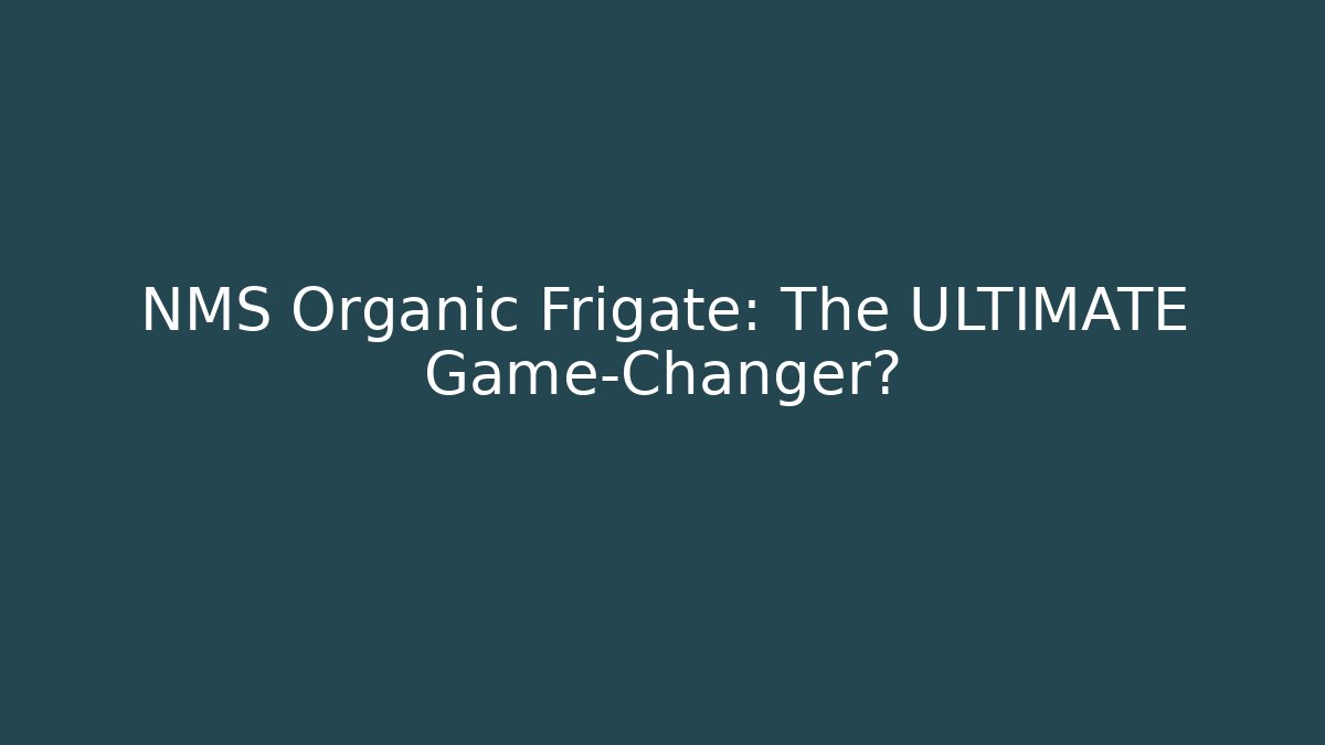 NMS Organic Frigate: The ULTIMATE Game-Changer?