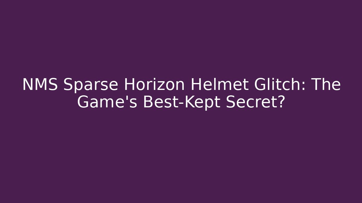 NMS Sparse Horizon Helmet Glitch: The Game's Best-Kept Secret?