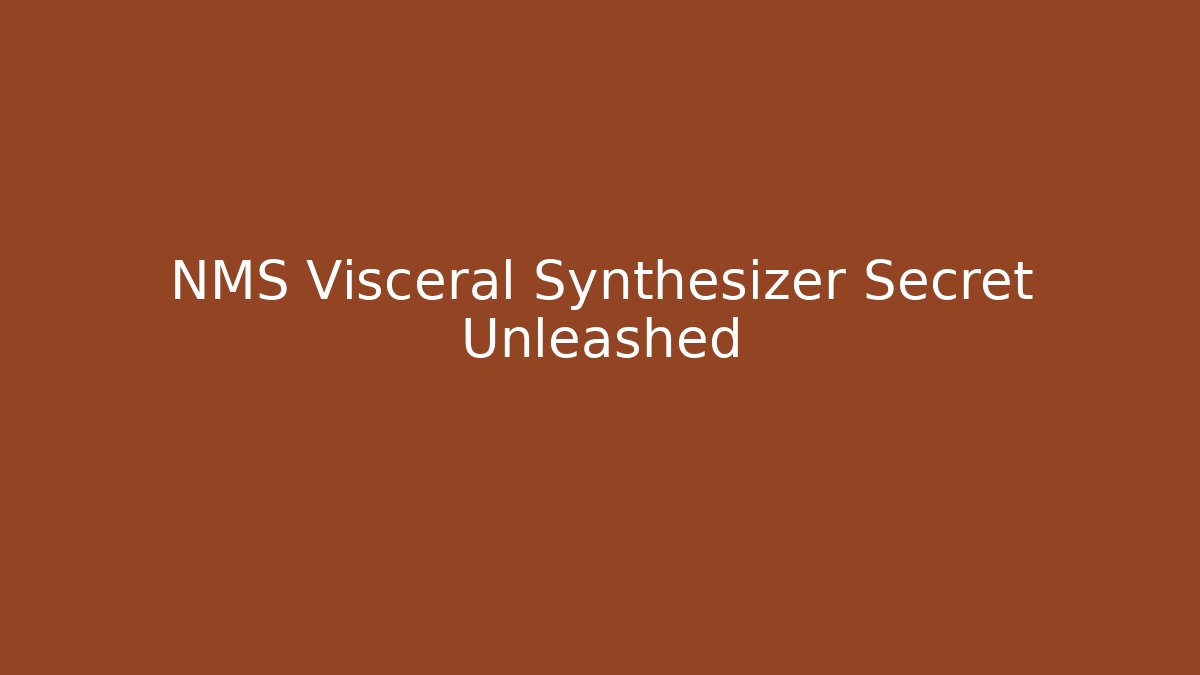 NMS Visceral Synthesizer Secret Unleashed - Create More Assets