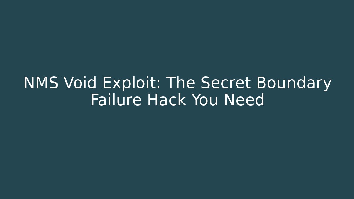 NMS Void Exploit: The Secret Boundary Failure Hack You Need - Create More Assets