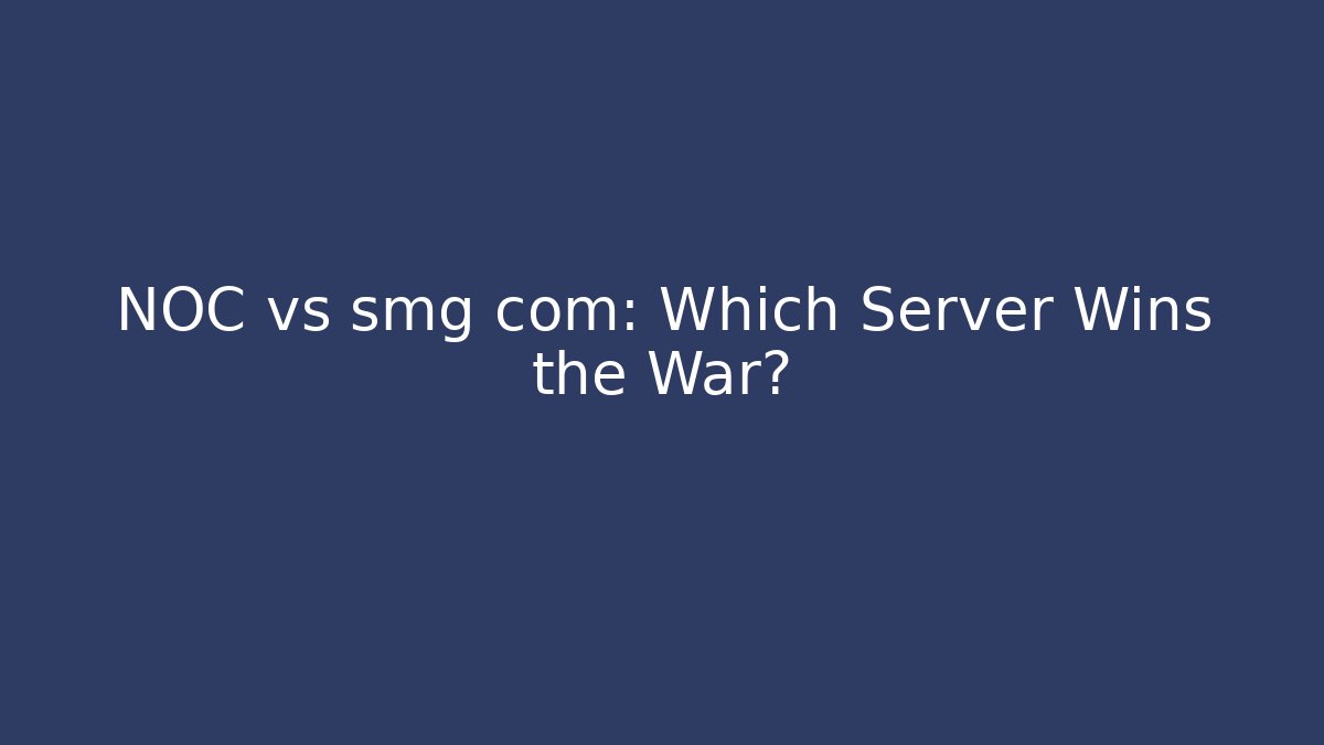 NOC vs smg com: Which Server Wins the War?