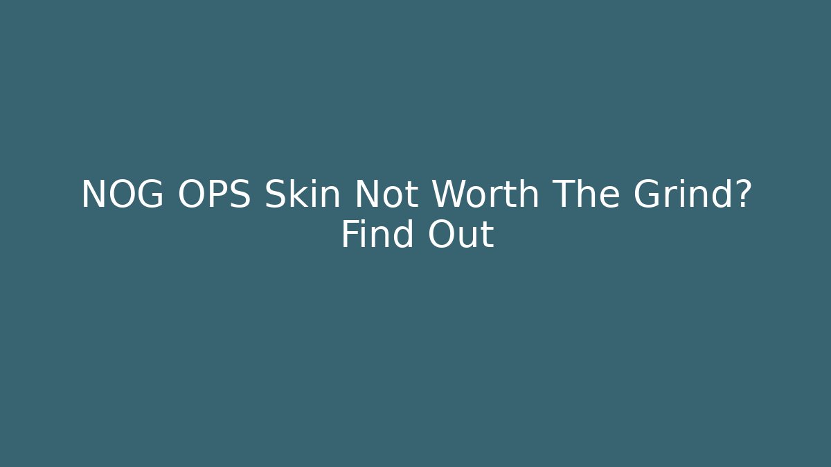 NOG OPS Skin Not Worth The Grind? Find Out