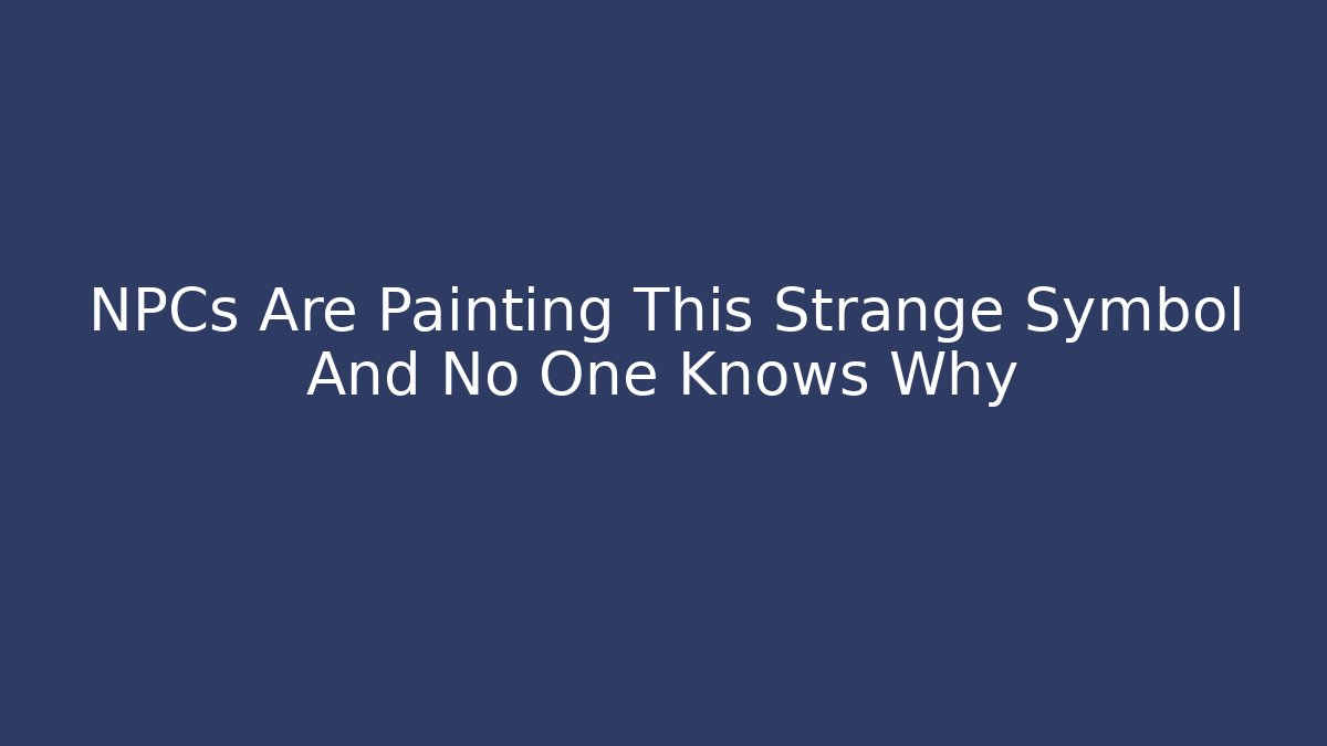 NPCs Are Painting This Strange Symbol And No One Knows Why