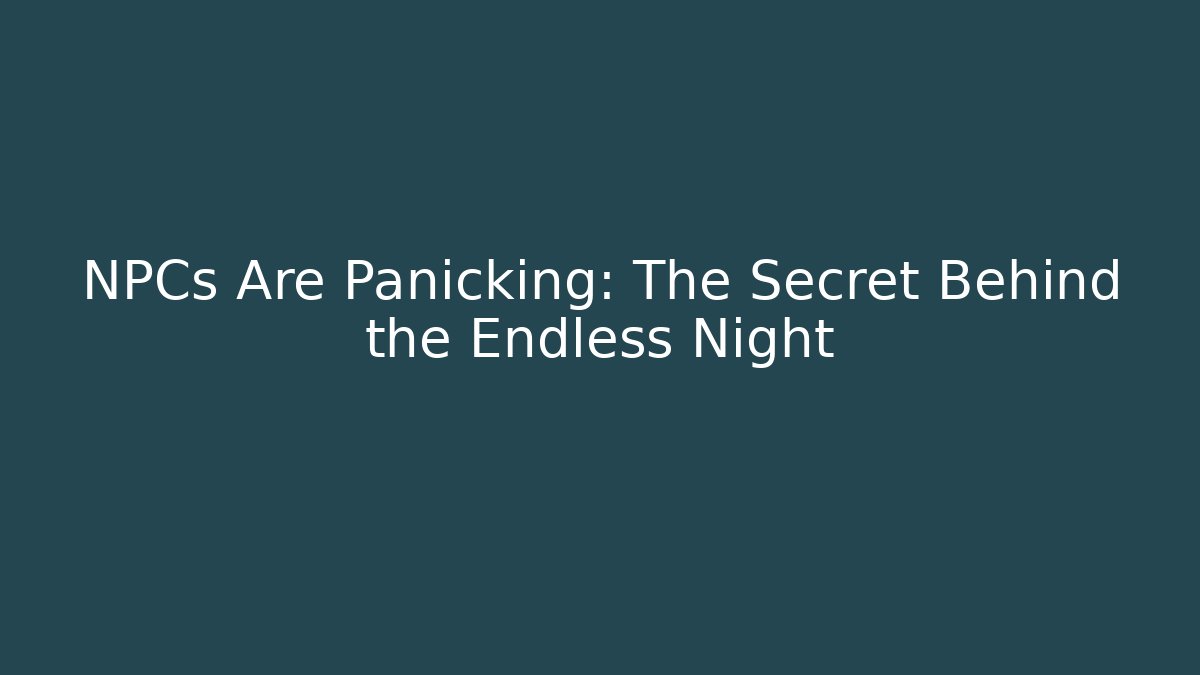 NPCs Are Panicking: The Secret Behind the Endless Night