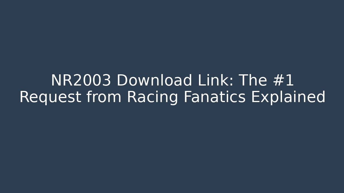 NR2003 Download Link: The #1 Request from Racing Fanatics Explained