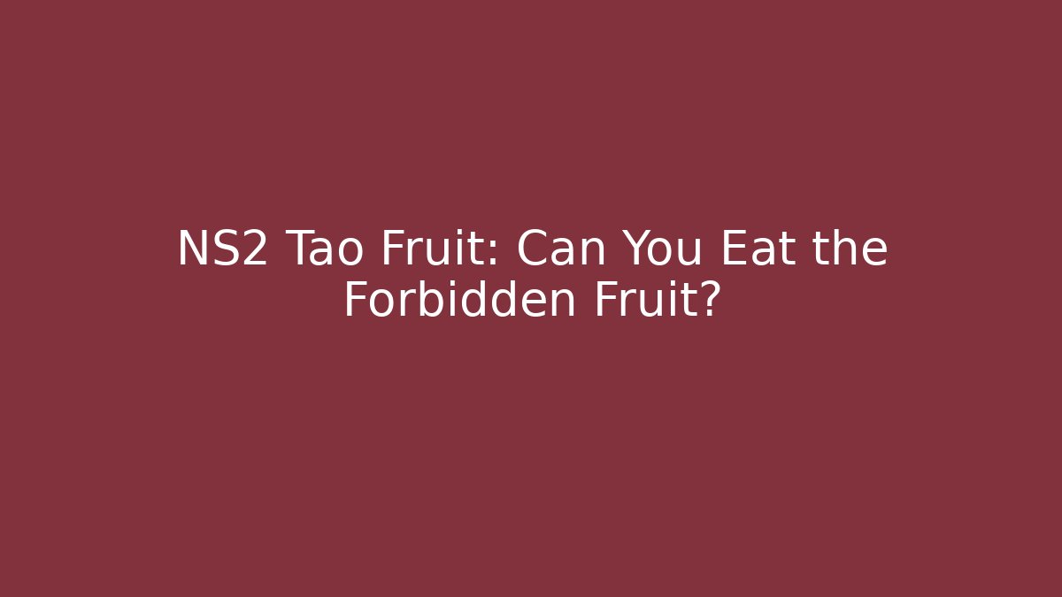 NS2 Tao Fruit: Can You Eat the Forbidden Fruit?