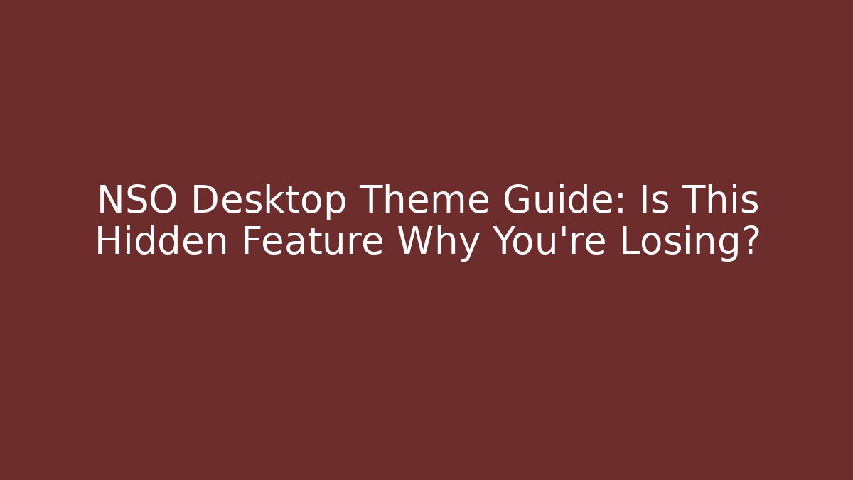 NSO Desktop Theme Guide: Is This Hidden Feature Why You’re Losing?