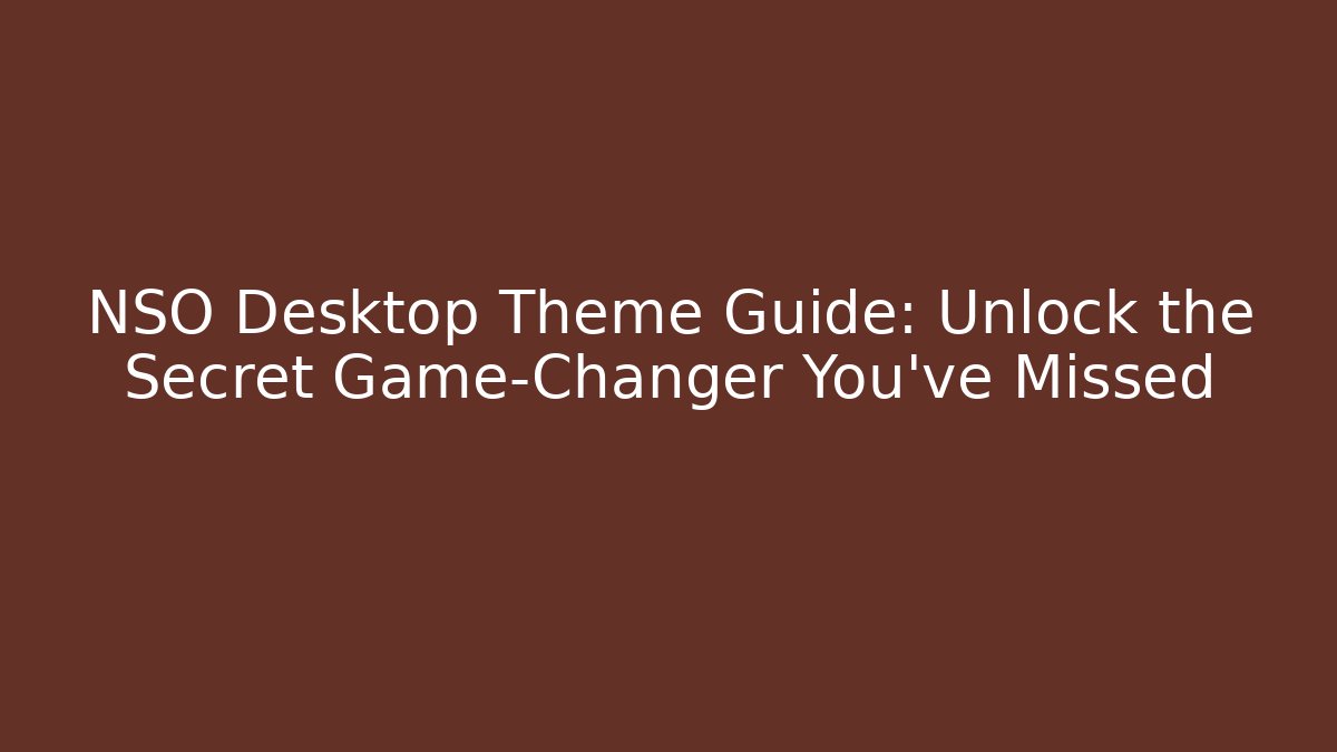 NSO Desktop Theme Guide: Unlock the Secret Game-Changer You’ve Missed