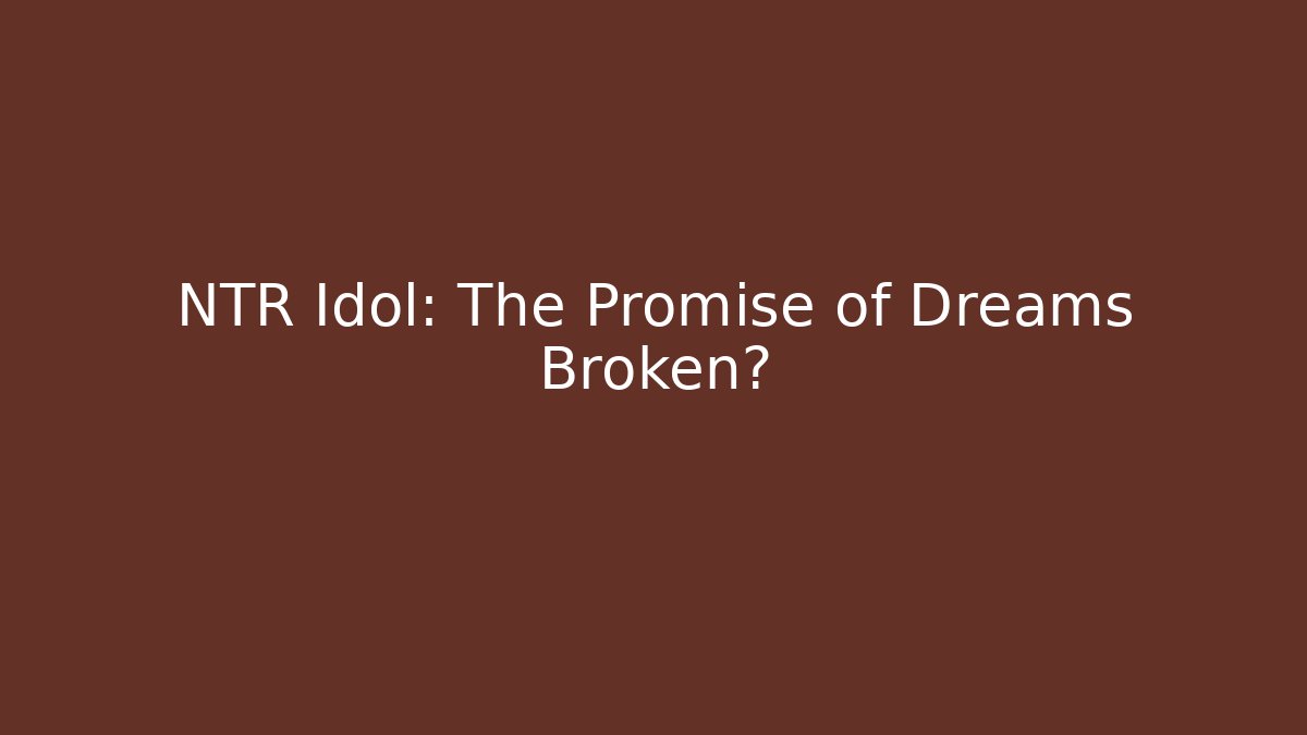 NTR Idol: The Promise of Dreams Broken?