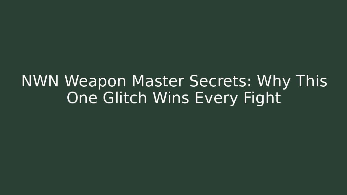 NWN Weapon Master Secrets: Why This One Glitch Wins Every Fight