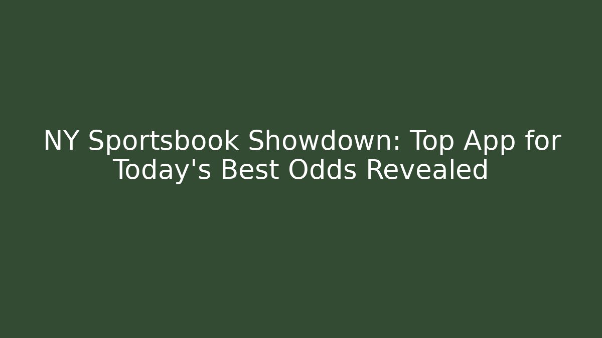 NY Sportsbook Showdown: Top App for Today's Best Odds Revealed