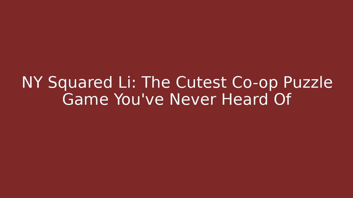 NY Squared Li: The Cutest Co-op Puzzle Game You’ve Never Heard Of