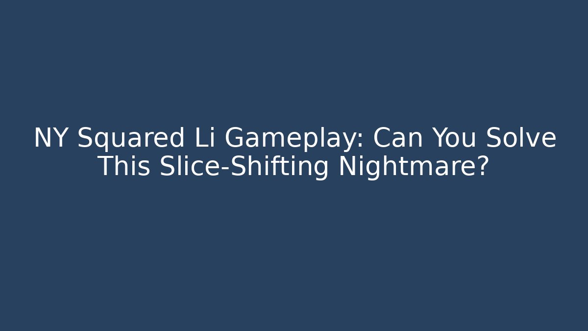 NY Squared Li Gameplay: Can You Solve This Slice-Shifting Nightmare?