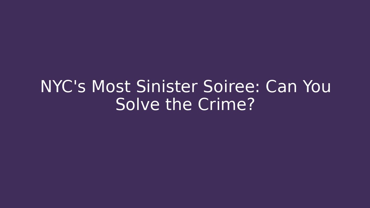 NYC's Most Sinister Soiree: Can You Solve the Crime?